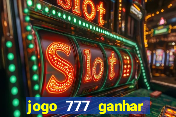 jogo 777 ganhar dinheiro de verdade